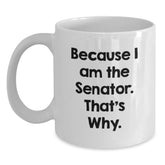 Senator Gifts for Birthday Unique Because I Am The Senator. That's Why. White Coffee Mug for Men, Women, or Friends from Family - Main